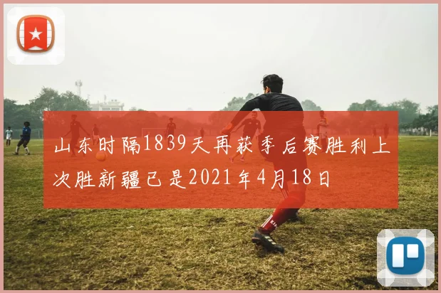 山东时隔1839天再获季后赛胜利上次胜新疆已是2021年4月18日