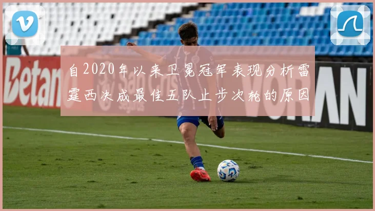 自2020年以来卫冕冠军表现分析雷霆西决成最佳五队止步次轮的原因探讨