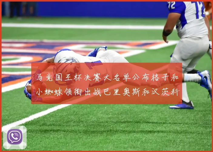 马竞国王杯决赛大名单公布格子和小蜘蛛领衔出战巴里奥斯和汉茨科在列