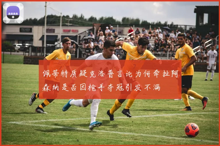 佩蒂特质疑克洛普言论为何牵扯阿森纳是否因枪手夺冠引发不满